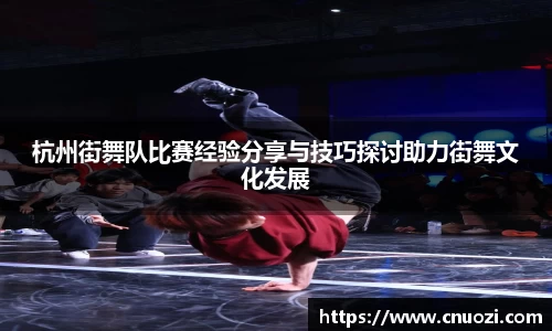 杭州街舞队比赛经验分享与技巧探讨助力街舞文化发展